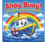 Ahoy, Boa! La Grande Avventura di una Barca: Libri di fiabe per bambini| Salpa per un colorato viaggio di amicizia e divertimento! | Prima della ... pollici (Children's Storybooks in Italian)