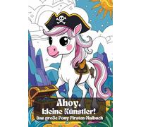 Ahoy, kleine Künstler! Das große Pony-Piraten-Malbuch. Das Malbuch für kleine Abenteurer! Segle durch eine bunte Fantasiewelt! Pony-Piraten auf hoher ... wunderschöne Ausmalbilder! Setzt die Segel!