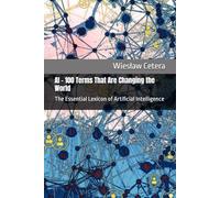 AI - 100 Terms That Are Changing the World: The Essential Lexicon of Artificial Intelligence