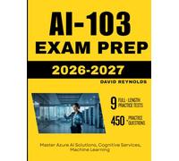AI-103 EXAM PREP 2026-2027: Master Azure AI Solutions, Cognitive Services, Machine Learning with 450 Questions and Explanations