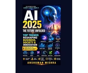 AI 2025: The Future Unfolded - Top Trends Reshaping Business Society & Innovation (Artificial Intelligence & Machine Learning)