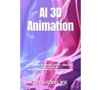 AI 3D Animation: From Idea to Master-piece - Step-by-Step Guide for Begin-ners, Creators, and Filmmakers: Master AI Tools for 3D Modeling, Rigging, ... Capture, Rendering, and Post-Production