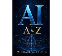 AI A to Z: A Practical Guide to Models, Workflows, Hardware, Governance, and the Future