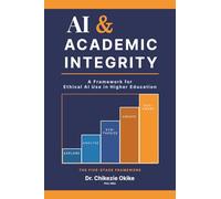 AI & ACADEMIC INTEGRITY: A Framework for Ethical AI Use in Higher Education (AI & Academic Practice Series)