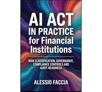 AI Act in Practice for Financial Institutions: Risk Classification, Governance, Compliance Controls and Audit Readiness (EU REGULATIONS IN PRACTICE)