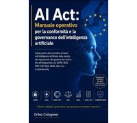 AI Act: Manuale operativo per la conformità e la governance dell’intelligenza artificiale: Guida pratica alla normativa europea sull’intelligenza ... rischi e integrazione. (Cyber Security)