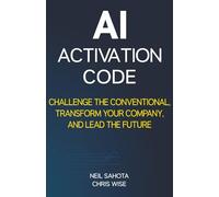 AI Activation Code: Challenge the Conventional, Transform Your Company, and Lead the Future