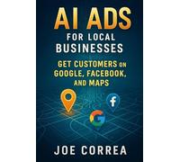 AI Ads for Local Businesses: Get Customers on Google, Facebook, and Maps: 5 (The AI Business Marketing Mastery)