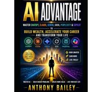 AI Advantage: Master ChatGPT, Claude, Gemini, Grok, Perplexity & Copilot to Build Wealth, Accelerate Your Career and Transform Your Life