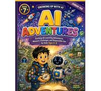 AI Adventures: A Fun Artificial Intelligence Adventure for Kids to Explore, Think, Create, Solve Problems, and Use AI Safely (Growing Up with AI)