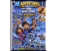 AI Adventures for Kids - Volume 7: The Time Machine Mystery