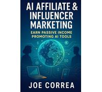 AI Affiliate & Influencer Marketing: Earn Passive Income Promoting AI Tools: 10 (AI Marketing Revolution)