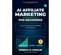 AI Affiliate Marketing for Beginners: Promote Products and Earn Commissions With AI Made Easy