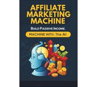 AI Affiliate Marketing Machine: Build Passive Income with AI-Powered Affiliate Systems