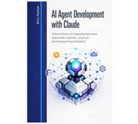 AI Agent Development with Claude: Technical Patterns for Deploying Autonomous Systems with LangChain, LangGraph, and Emerging Protocol Standards