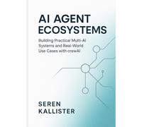 AI Agent Ecosystems: Building Practical Multi-AI Systems and Real-World Use Cases with crewAI