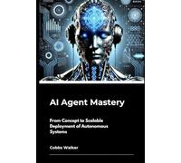 AI Agent Mastery: From Concept to Scalable Deployment of Autonomous Systems
