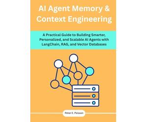 AI Agent Memory & Context Engineering: A Practical Guide to Building Smarter, Personalized, and Scalable AI Agents with LangChain, RAG, and Vector Databases