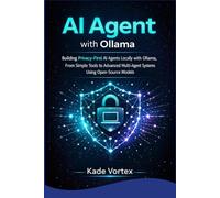 AI Agent with Ollama: Building Privacy-First AI Agents Locally with Ollama, From Simple Tools to Advanced Multi-Agent Systems Using Open-Source Models