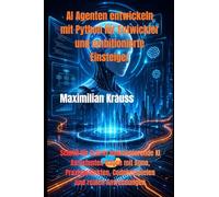 AI Agenten entwickeln mit Python für Entwickler und ambitionierte Einsteiger: Schritt für Schritt funktionierende KI Assistenten bauen mit Agno, Praxisprojekten, Codebeispielen und realen Anwendungen