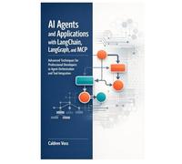 AI Agents and Applications with LangChain, LangGraph, and MCP: Advanced Techniques for Professional Developers in Agent Orchestration and Tool ... Developer’s Guide to Autonomous AI Agents)