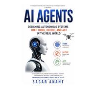 AI Agents: Designing Autonomous Systems That Think, Decide, and Act in the Real World