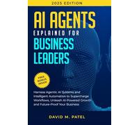 AI Agents Explained for Business Leaders: Harness Agentic AI Systems and Intelligent Automation to Supercharge Workflows, Unleash AI-Powered Growth ... (Generative AI & Chat GPT Mastery Series)
