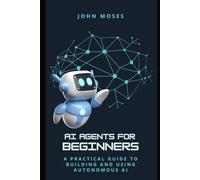 AI Agents for Beginners: A Practical Guide to Building and Using Autonomous AI