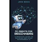 AI Agents for Beginners: A Practical Guide to Building and Using Autonomous AI
