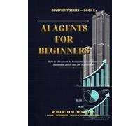 AI Agents for Beginners: Build Smart AI Assistants The Save Time and Automate Work (AI Blueprint Series)