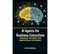 AI Agents for Business Executives: Strategic Playbook for Innovation & Efficiency (AI Agents MAde Easy for Everyone)