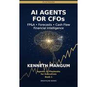 AI Agents for CFOs: The CFO Playbook for FP&A Automation, Rolling Forecasts, Cash Flow, and Real-Time Financial Intelligence (Agentic AI Playbooks for Executives)