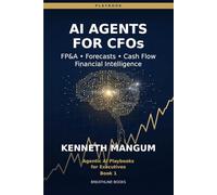 AI Agents for CFOs: The CFO Playbook for FP&A Automation, Rolling Forecasts, Cash Flow, and Real-Time Financial Intelligence (Agentic AI Playbooks for Executives)