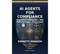 AI Agents for Compliance: Regulatory Intelligence, Policy-as-Code, SOX Automation, and Cryptographic Verification for Finance & Ops Leaders: 6 (Agentic AI Playbooks for Executives)