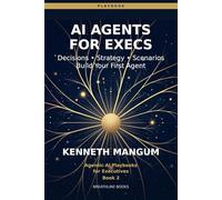 AI Agents for Executives: The Decision-Maker's Playbook - Build Your First AI Agent in 30 Days: 2 (Agentic AI Playbooks for Executives)