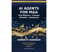 AI Agents for M&A: Deal Screening, Due Diligence, Synergy Modeling, Valuation, Risk Detection, and 100-Day Integration Plans Powered by Agents: 11 (Agentic AI Playbooks for Executives)