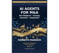 AI Agents for M&A: Deal Screening, Due Diligence, Synergy Modeling, Valuation, Risk Detection, and 100-Day Integration Plans Powered by Agents (Agentic AI Playbooks for Executives)