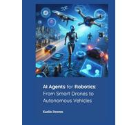 AI Agents for Robotics: From Smart Drones to Autonomous Vehicles (Mastering AI Agents: From Theory to Deployment)
