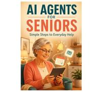 AI Agents for Seniors: Simple Steps to Let Smart Assistants Handle Your Errands, Reminders, and To-Do Lists
