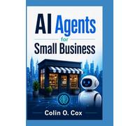 AI Agents for Small Business: How to Use ChatGPT, Claude, Gemini, and Automation Tools to Save Time, Serve Customers, and Grow Your Business (Storage and Data Management Mastery)