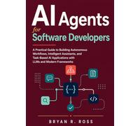 AI Agents for Software Developers: A Practical Guide to Building Autonomous Workflows, Intelligent Assistants, and Task-Based AI Applications with LLMs and Modern Frameworks