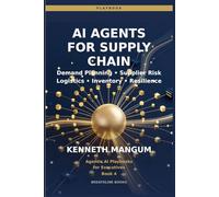 AI Agents for Supply Chain: Multi-Agent Systems for End-to-End Visibility, Disruption Response, and Supply Chain Resilience in 2026 (Agentic AI Playbooks for Executives)