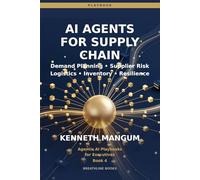 AI Agents for Supply Chain: Multi-Agent Systems for End-to-End Visibility, Disruption Response, and Supply Chain Resilience in 2026: 4 (Agentic AI Playbooks for Executives)