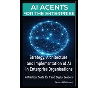 AI Agents for the Enterprise: Strategy, Architecture and Implementation of AI in Enterprise Organisations - A Practical Guide for IT and Digital Leaders