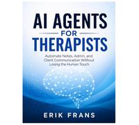 AI Agents for Therapists: Automate Notes, Admin, and Client Communication Without Losing the Human Touch (AI Agents for Professionals)
