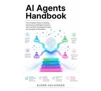 AI Agents Handbook: The Complete Guide to Building Autonomous Multiagent Systems with LLM RAG, Knowledge Graphs, and Scalable AI Workflows