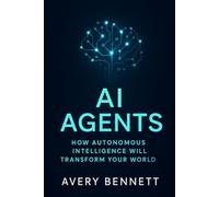 AI Agents: How Autonomous Intelligence Will Transform Your World: 2 (“AI Unlocked Series: From Music to Agents to Everyday Success”)