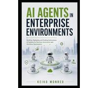 AI Agents in Enterprise Environments: Building, Deploying, and Scaling Autonomous AI Systems for Business Automation and Workflow Optimization