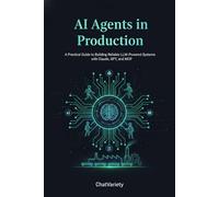 AI Agents in Production: A Practical Guide to Building Reliable LLM-Powered Systems with Claude, GPT, and MCP (Production AI Engineering Series)