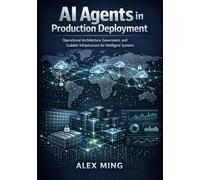 AI Agents in Production Deployment: Operational Architecture, Governance, and Scalable Infrastructure for Intelligent Systems (Applied Large Language Model Engineering Series)